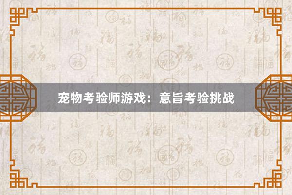 宠物考验师游戏：意旨考验挑战